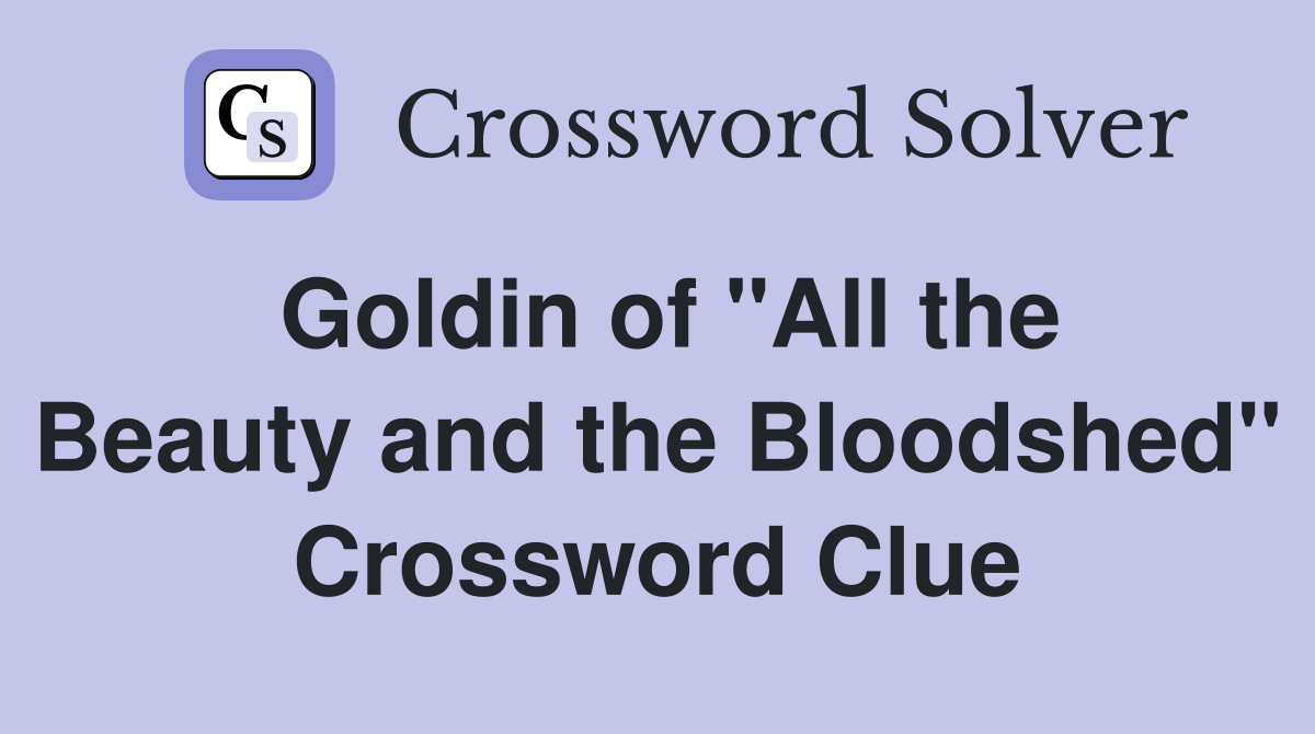 Goldin of "All the Beauty and the Bloodshed" Crossword Clue Answers